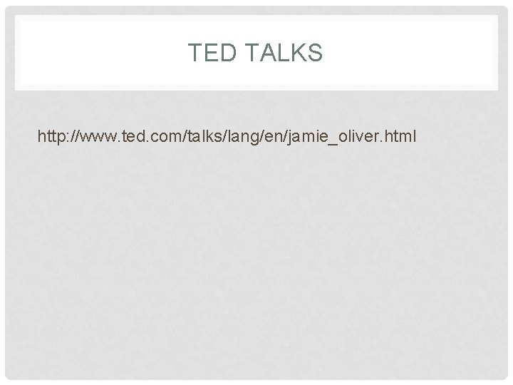 TED TALKS http: //www. ted. com/talks/lang/en/jamie_oliver. html 