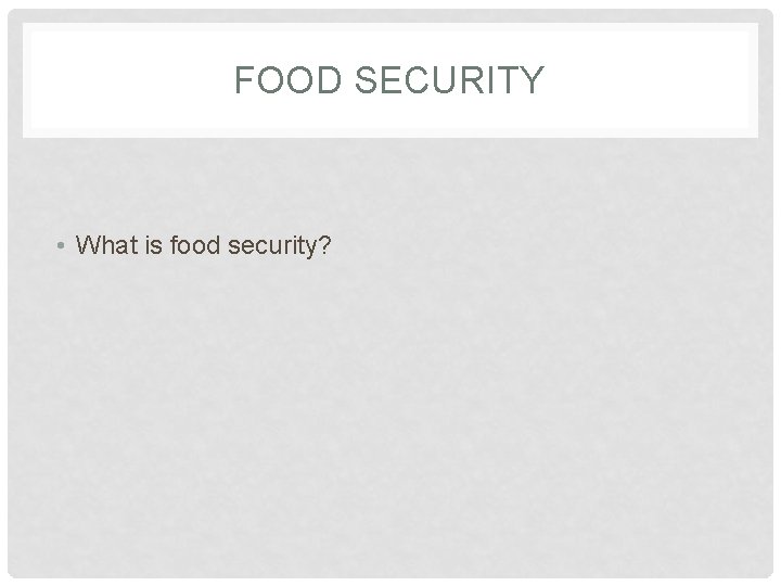 FOOD SECURITY • What is food security? 