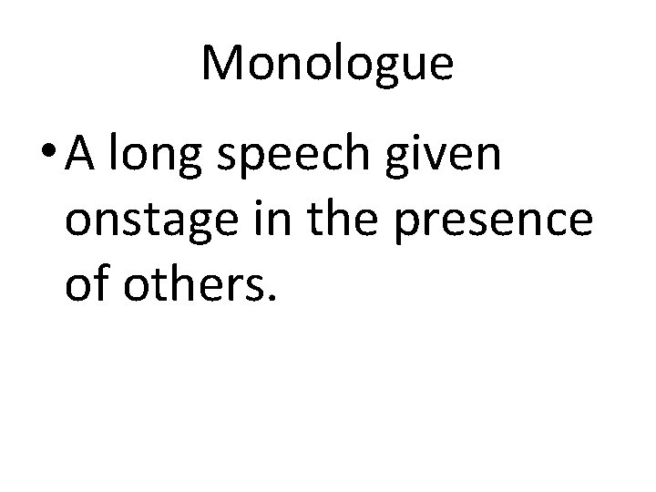 Monologue • A long speech given onstage in the presence of others. 