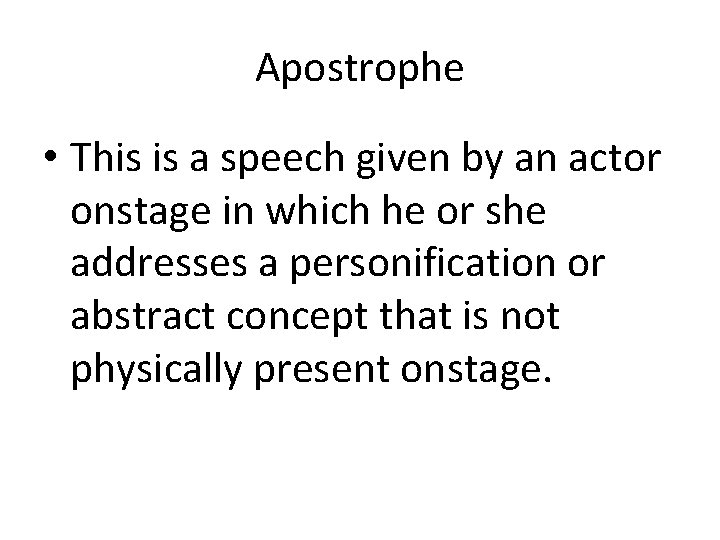 Apostrophe • This is a speech given by an actor onstage in which he