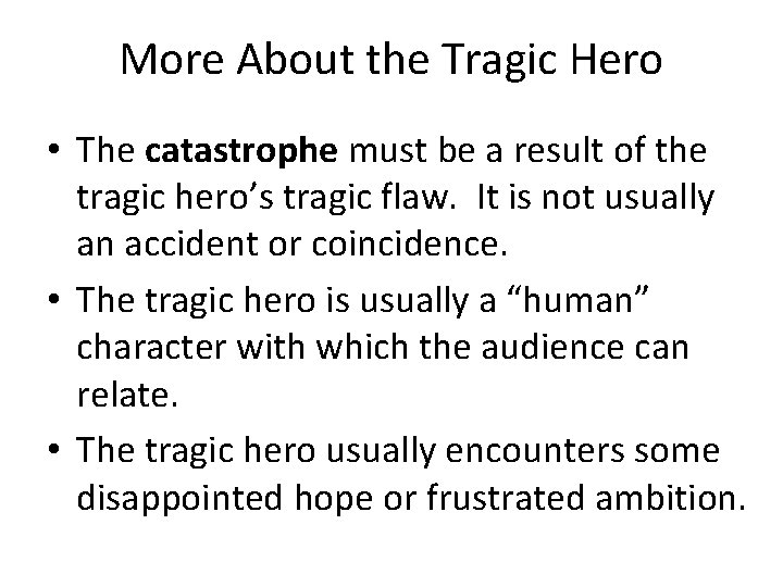 More About the Tragic Hero • The catastrophe must be a result of the