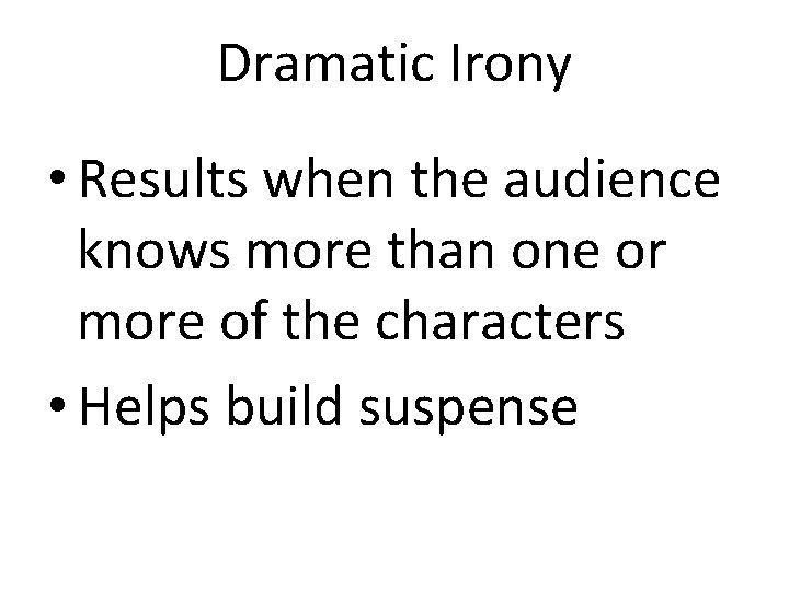 Dramatic Irony • Results when the audience knows more than one or more of