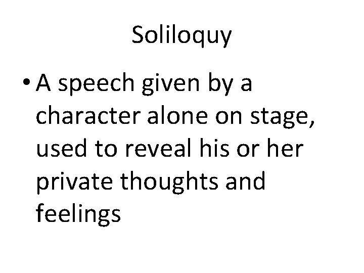 Soliloquy • A speech given by a character alone on stage, used to reveal