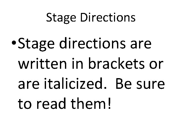 Stage Directions • Stage directions are written in brackets or are italicized. Be sure
