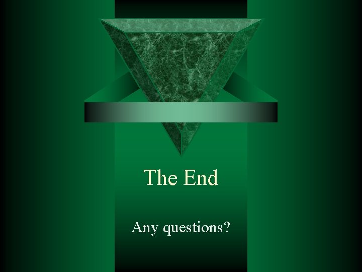 The End Any questions? 
