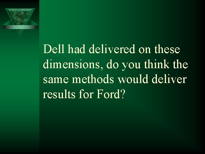 Dell had delivered on these dimensions, do you think the same methods would deliver