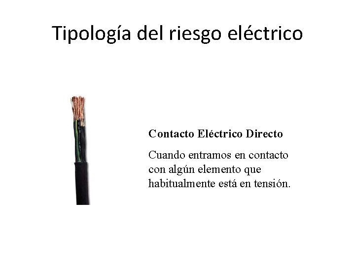 Tipología del riesgo eléctrico Contacto Eléctrico Directo Cuando entramos en contacto con algún elemento