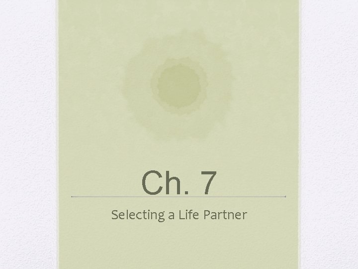 Ch. 7 Selecting a Life Partner 