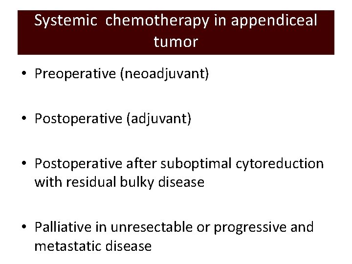 Systemic chemotherapy in appendiceal tumor • Preoperative (neoadjuvant) • Postoperative (adjuvant) • Postoperative after
