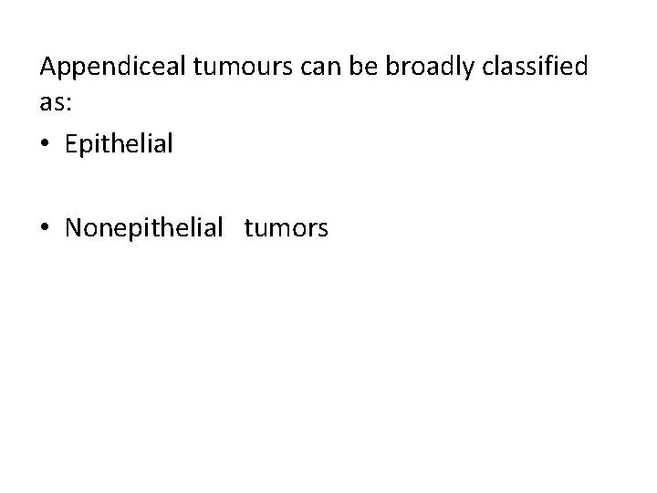 Appendiceal tumours can be broadly classified as: • Epithelial • Nonepithelial tumors 