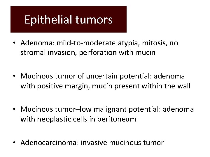 Epithelial tumors • Adenoma: mild-to-moderate atypia, mitosis, no stromal invasion, perforation with mucin •