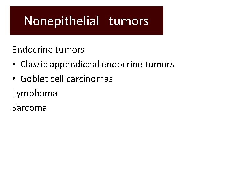 Nonepithelial tumors Endocrine tumors • Classic appendiceal endocrine tumors • Goblet cell carcinomas Lymphoma