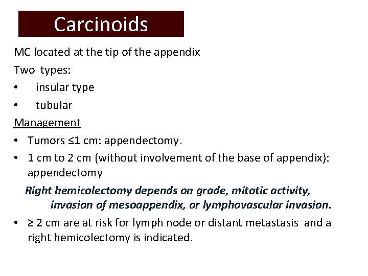 Carcinoids MC located at the tip of the appendix Two types: • insular type