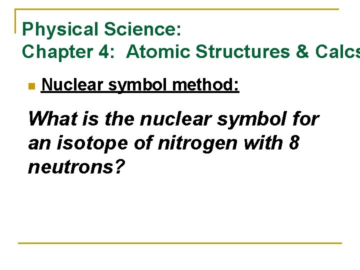 Physical Science: Chapter 4: Atomic Structures & Calcs n Nuclear symbol method: What is