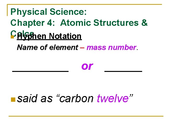 Physical Science: Chapter 4: Atomic Structures & Calcs n Hyphen Notation Name of element