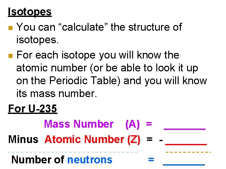 Isotopes n You can “calculate” the structure of isotopes. n For each isotope you
