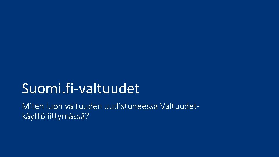 Suomi. fi-valtuudet Miten luon valtuuden uudistuneessa Valtuudetkäyttöliittymässä? 