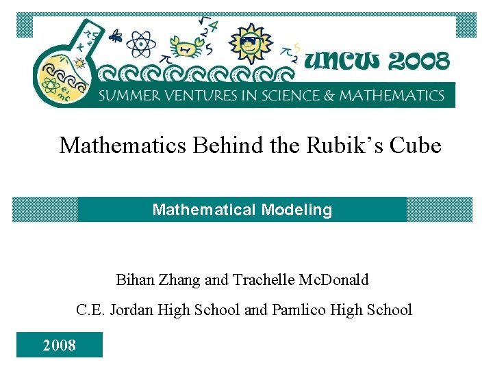 Mathematics Behind the Rubik’s Cube Mathematical Modeling Bihan Zhang and Trachelle Mc. Donald C.