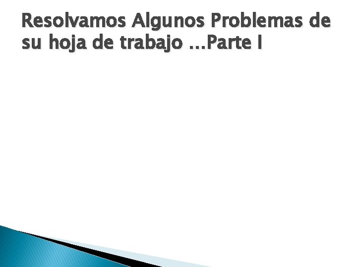 Resolvamos Algunos Problemas de su hoja de trabajo …Parte I 