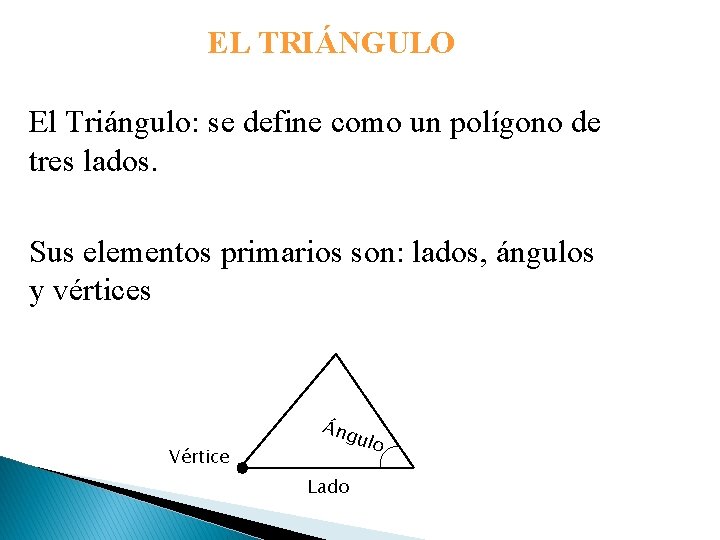EL TRIÁNGULO El Triángulo: se define como un polígono de tres lados. Sus elementos