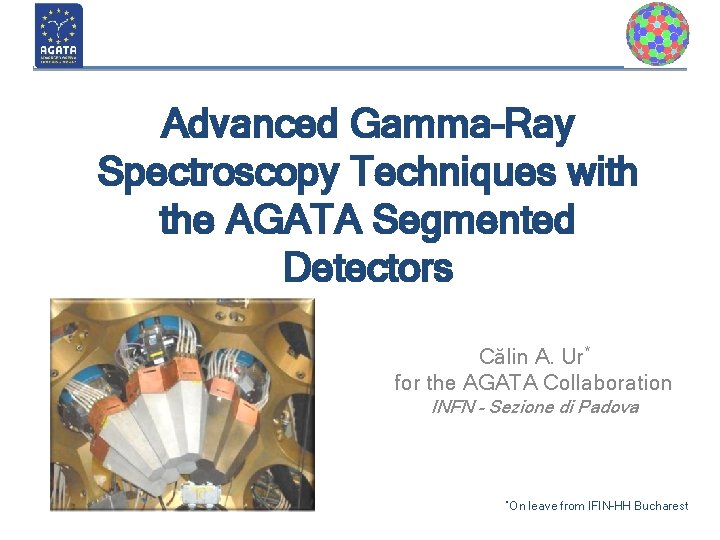 Advanced Gamma–Ray Spectroscopy Techniques with the AGATA Segmented Detectors Călin A. Ur* for the