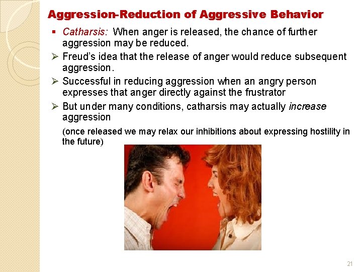 Aggression-Reduction of Aggressive Behavior § Catharsis: When anger is released, the chance of further