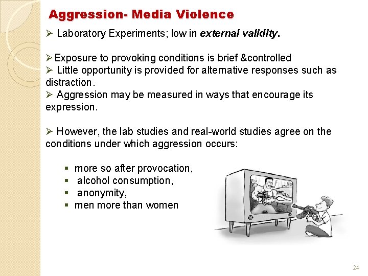 Aggression- Media Violence Ø Laboratory Experiments; low in external validity. ØExposure to provoking conditions