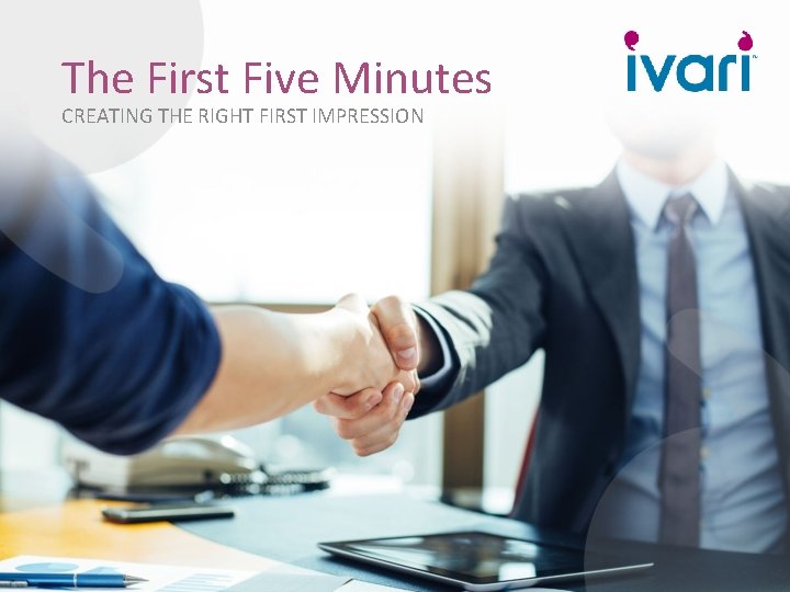 The First Five Minutes CREATING THE RIGHT FIRST IMPRESSION 