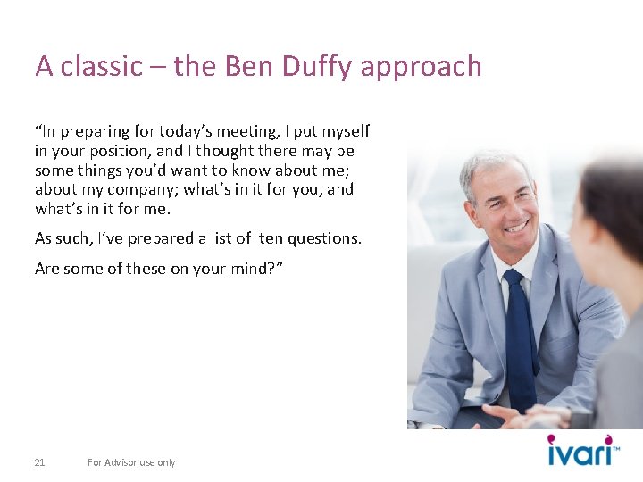 A classic – the Ben Duffy approach “In preparing for today’s meeting, I put