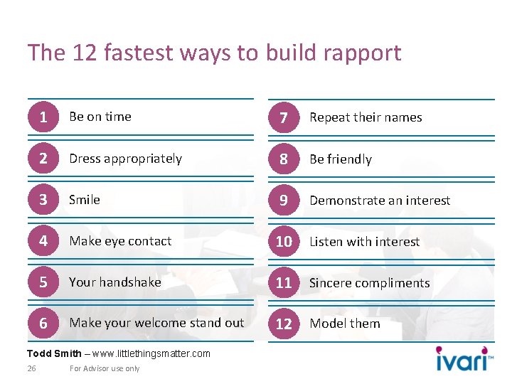 The 12 fastest ways to build rapport 1 Be on time 7 Repeat their