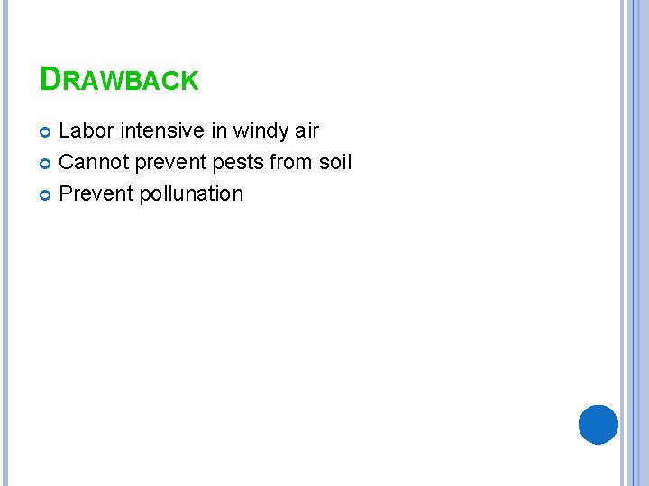 DRAWBACK Labor intensive in windy air Cannot prevent pests from soil Prevent pollunation 