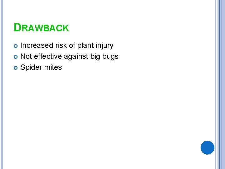 DRAWBACK Increased risk of plant injury Not effective against big bugs Spider mites 