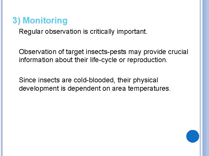 3) Monitoring Regular observation is critically important. Observation of target insects-pests may provide crucial