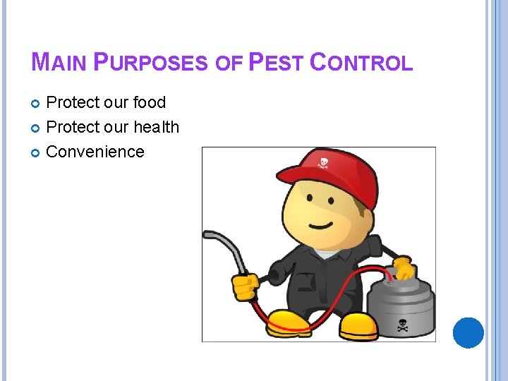 MAIN PURPOSES OF PEST CONTROL Protect our food Protect our health Convenience 