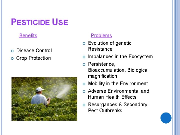 PESTICIDE USE Benefits Disease Control Crop Protection Problems Evolution of genetic Resistance Imbalances in