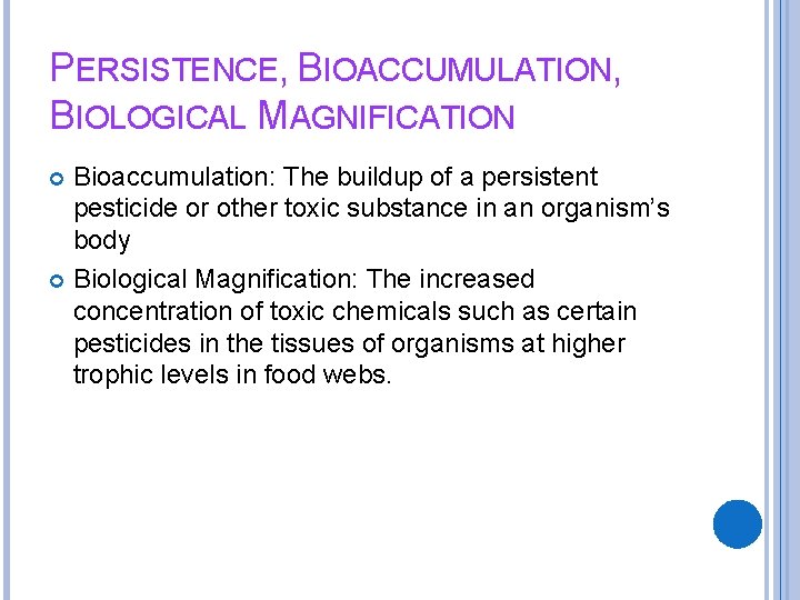 PERSISTENCE, BIOACCUMULATION, BIOLOGICAL MAGNIFICATION Bioaccumulation: The buildup of a persistent pesticide or other toxic