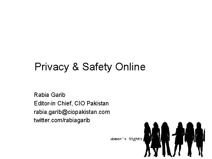 Privacy & Safety Online Rabia Garib Editor-in Chief, CIO Pakistan rabia. garib@ciopakistan. com twitter.