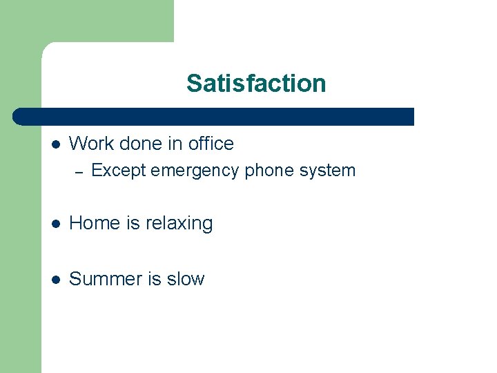 Satisfaction l Work done in office – Except emergency phone system l Home is