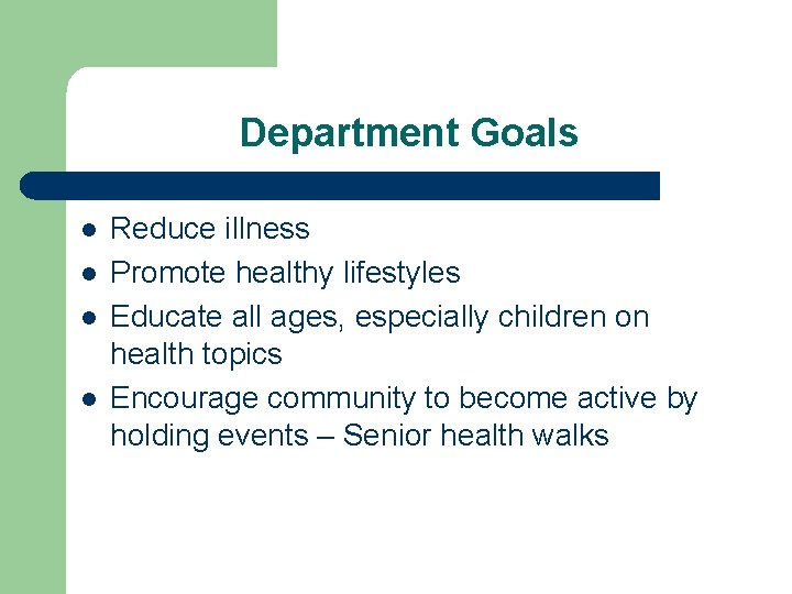 Department Goals l l Reduce illness Promote healthy lifestyles Educate all ages, especially children