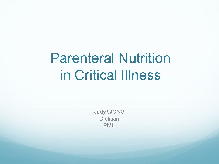 Parenteral Nutrition in Critical Illness Judy WONG Dietitian PMH 