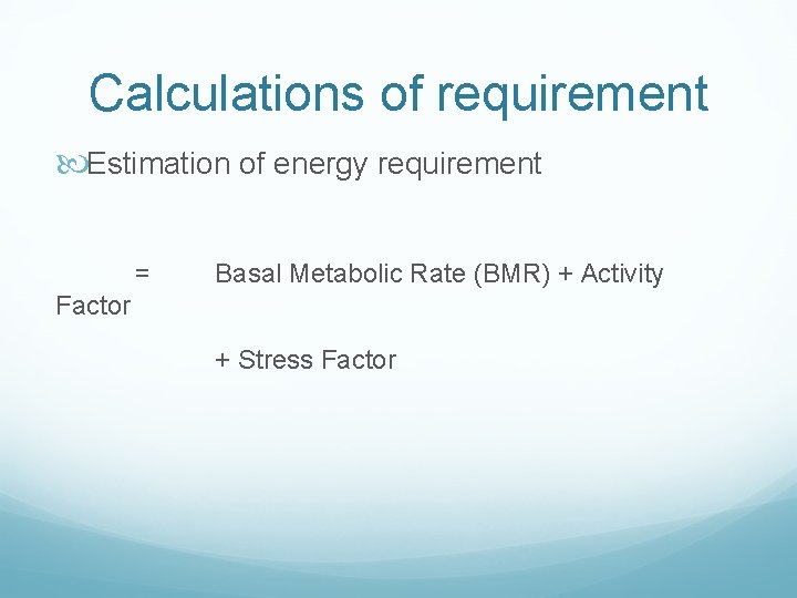 Calculations of requirement Estimation of energy requirement = Basal Metabolic Rate (BMR) + Activity