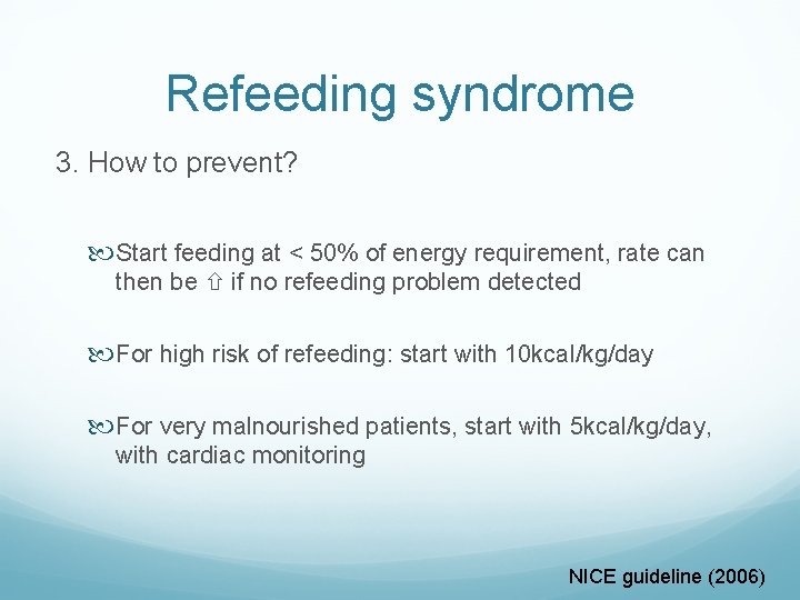 Refeeding syndrome 3. How to prevent? Start feeding at < 50% of energy requirement,