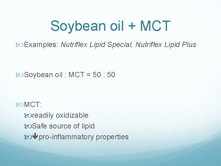 Soybean oil + MCT Examples: Nutriflex Lipid Special, Nutriflex Lipid Plus Soybean oil :