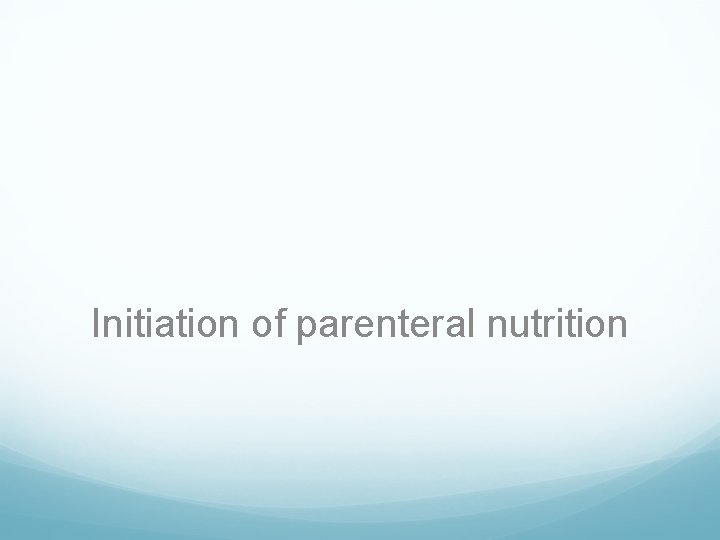 Initiation of parenteral nutrition 