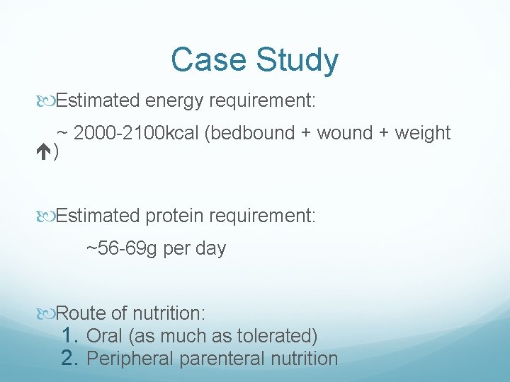 Case Study Estimated energy requirement: ~ 2000 -2100 kcal (bedbound + weight ) Estimated