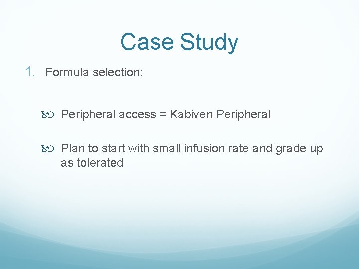 Case Study 1. Formula selection: Peripheral access = Kabiven Peripheral Plan to start with