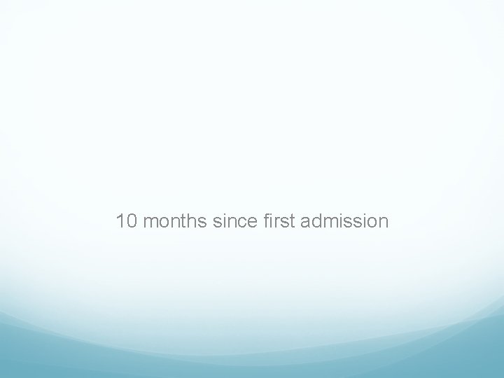 10 months since first admission 