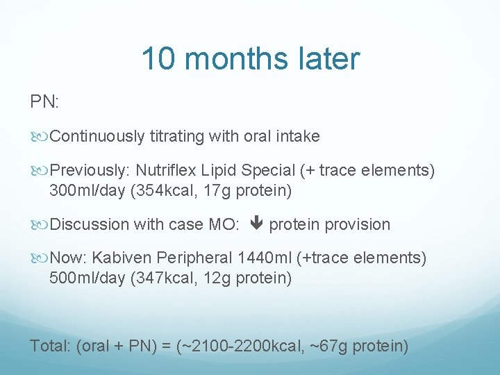 10 months later PN: Continuously titrating with oral intake Previously: Nutriflex Lipid Special (+