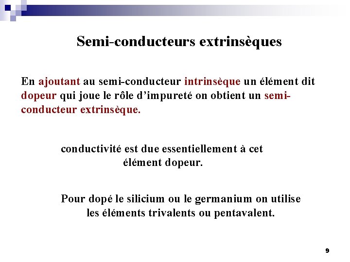 Semi-conducteurs extrinsèques En ajoutant au semi-conducteur intrinsèque un élément dit dopeur qui joue le