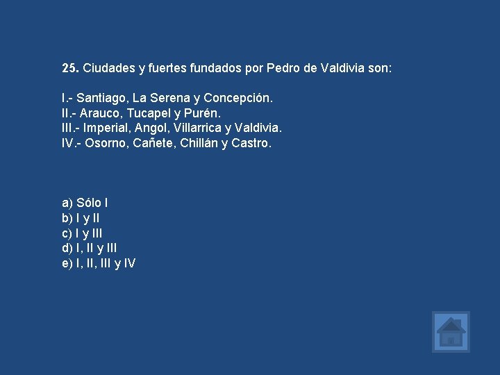 25. Ciudades y fuertes fundados por Pedro de Valdivia son: I. - Santiago, La